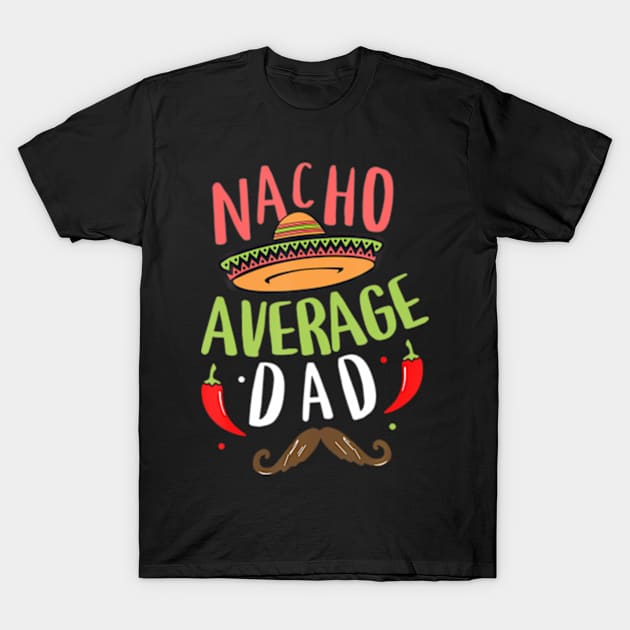 Nacho Average Dad Mexican Daddy Cinco de Mayo Father Fiesta T-Shirt by Daysy1